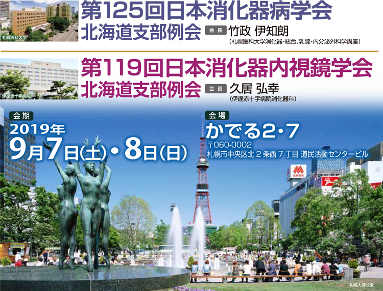 第125回日本消化器病学会　会長　竹政伊知郎　第119回日本消化器内視鏡学会北海道支部例会　会長　久居弘幸　会期2019年9月7日　土曜日　2019年9月8日　日曜日　会場　カデル２・７　〒060-0002 札幌市中央区北2条7丁目道民活動センタービル